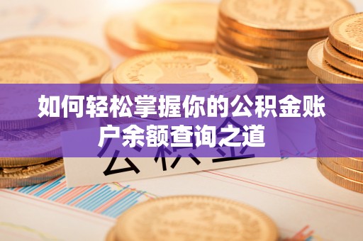 贞丰如何轻松掌握你的公积金账户余额查询之道