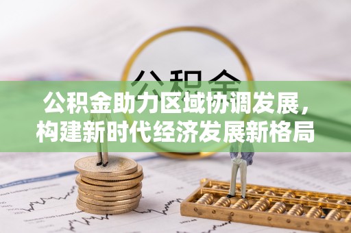 贞丰公积金助力区域协调发展，构建新时代经济发展新格局