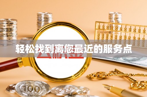 贞丰轻松找到离您最近的服务点