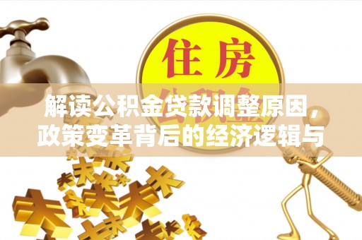 贞丰解读公积金贷款调整原因，政策变革背后的经济逻辑与民生影响